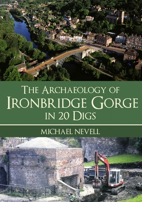 The Archaeology of Ironbridge Gorge in 20 Digs (Nevell Michael)(Paperback)