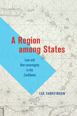A Region Among States: Law and Non-Sovereignty in the Caribbean (Cabatingan Lee)(Paperback)