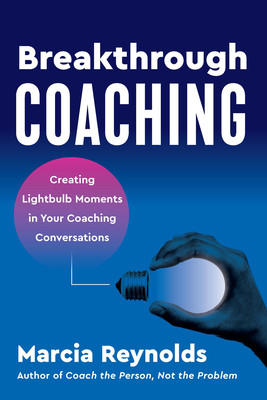 Breakthrough Coaching: Creating Lightbulb Moments in Your Coaching Conversations (Reynolds Marcia)(Paperback)