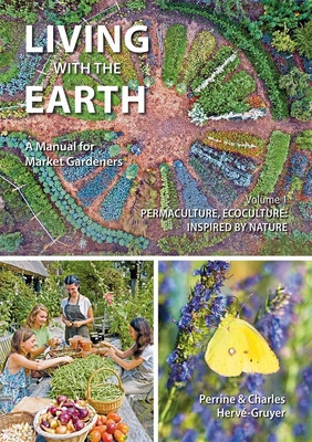 Living with the Earth, Volume 1: A Manual for Market Gardeners - Permaculture, Ecoculture: Inspired by Nature (Herv-Gruyer Charles)(Paperback)