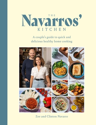 The Navarros' Kitchen: A Couple's Guide to Quick and Delicious Healthy Home Cooking (Navarros Zoe)(Pevná vazba)