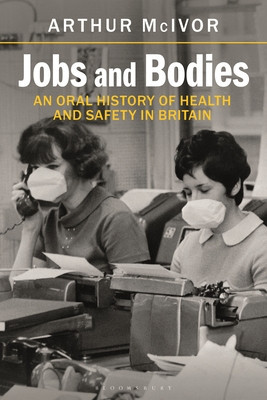 Jobs and Bodies: An Oral History of Health and Safety in Britain (McIvor Arthur)(Paperback)