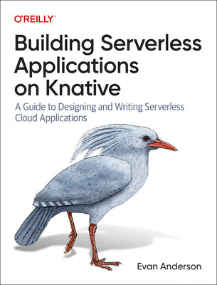 Building Serverless Applications on Knative: A Guide to Designing and Writing Serverless Cloud Applications (Anderson Evan)(Paperback)