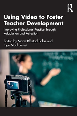 Using Video to Foster Teacher Development: Improving Professional Practice Through Adaptation and Reflection (Blikstad-Balas Marte)(Paperback)