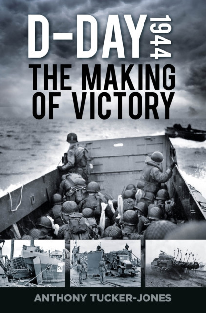 D-Day 1944 - The Making of Victory (Tucker-Jones Anthony)(Paperback / softback)