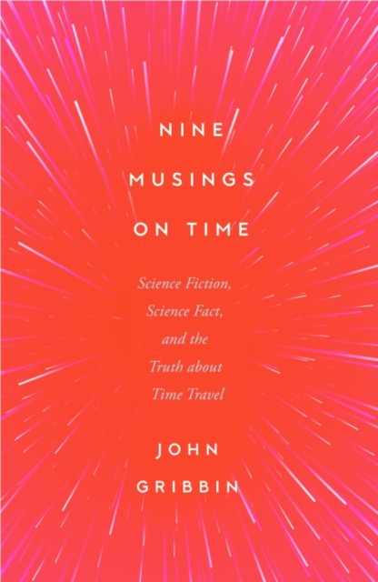 Nine Musings on Time - Science Fiction, Science Fact, and the Truth about Time Travel (Gribbin John)(Paperback / softback)