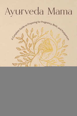Ayurveda Mama: A Comprehensive Guide to Preparing for Pregnancy, Birth, and Postpartum (Masla Dhyana)(Paperback)