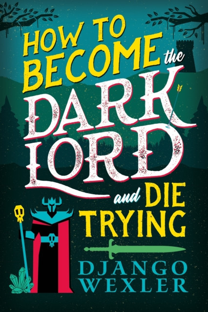 How to Become the Dark Lord and Die Trying (Wexler Django)(Paperback / softback)