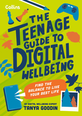 The Teenage Guide to Digital Wellbeing: Find the Balance to Live Your Best Life (Goodin Tanya)(Paperback)