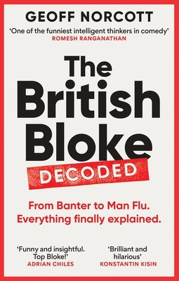 British Bloke, Decoded - From Banter to Man-Flu. Everything finally explained. (Norcott Geoff)(Paperback / softback)