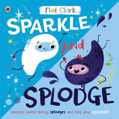 Sparkle and Splodge - Embrace those messy splodges and find your sparkle! (Clark Neil)(Paperback / softback)