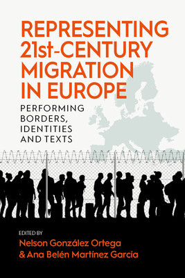 Representing 21st-Century Migration in Europe: Performing Borders, Identities and Texts (Ortega Nelson Gonzlez)(Paperback)