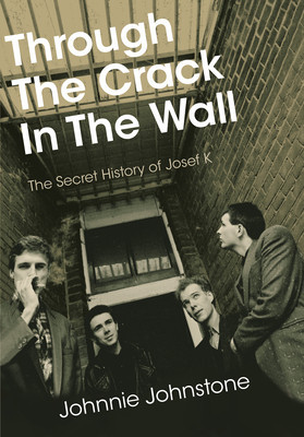 Through the Crack in the Wall: The Secret History of Josef K (Johnstone Johnnie)(Paperback)