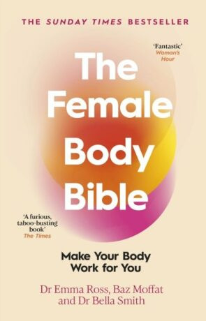 The Female Body Bible: Make Your Body Work For You - Emma Ross, Baz Moffat, Bella Smith