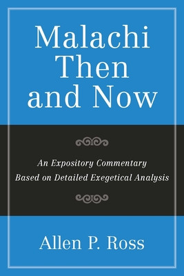 Malachi Then and Now: An Expository Commentary Based on Detailed Exegetical Analysis (Ross Allen P.)(Paperback)