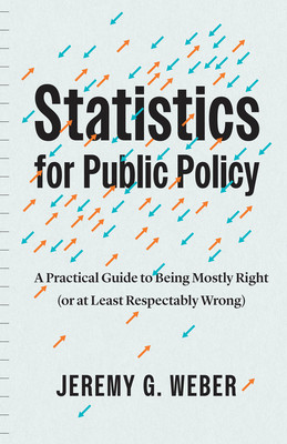 Statistics for Public Policy: A Practical Guide to Being Mostly Right (or at Least Respectably Wrong) (Weber Jeremy G.)(Paperback)