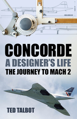 Concorde, a Designer's Life: The Journey to Mach 2 (Talbot Ted)(Paperback)