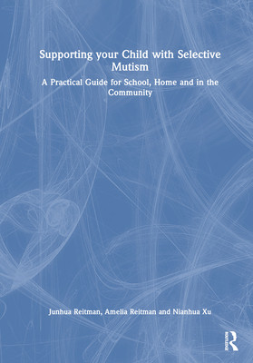 Supporting Your Child with Selective Mutism: A Practical Guide for School, Home, and in the Community (Reitman Junhua)(Paperback)
