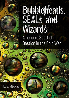 Bubbleheads, Seals and Wizards: America's Scottish Bastion in the Cold War (MacKay David)(Paperback)