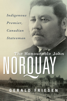 The Honourable John Norquay: Indigenous Premier, Canadian Statesman (Friesen Gerald)(Pevná vazba)