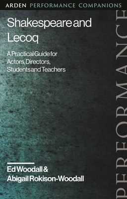 Shakespeare and Lecoq: A Practical Guide for Actors, Directors, Students and Teachers (Rokison-Woodall Abigail)(Paperback)