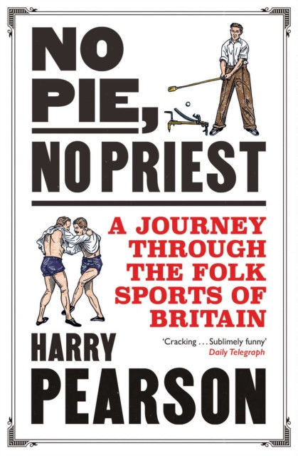 No Pie, No Priest - A Journey through the Folk Sports of Britain (Pearson Harry)(Paperback / softback)