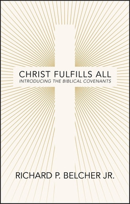 Christ Fulfills All: Introducing the Biblical Covenants (Belcher Richard P.)(Paperback)