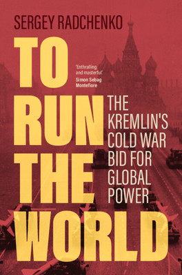To Run the World: The Kremlin's Cold War Bid for Global Power (Radchenko Sergey)(Pevná vazba)
