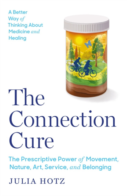 Connection Cure - The Prescriptive Power of Movement, Nature, Art, Service, and Belonging (Hotz Julia)(Paperback / softback)