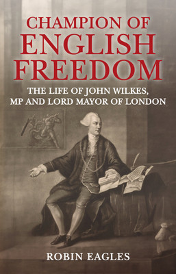 Champion of English Freedom - The Life of John Wilkes, MP and Lord Mayor of London (Eagles Robin)(Pevná vazba)