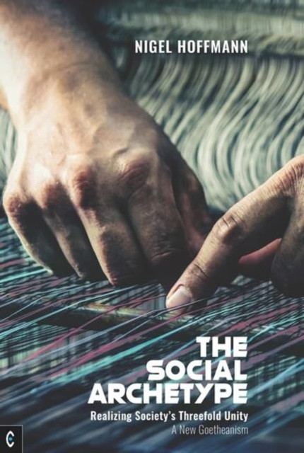 The Social Archetype: Realizing Society's Threefold Unity, a New Goetheanism (Hoffmann Nigel)(Paperback)