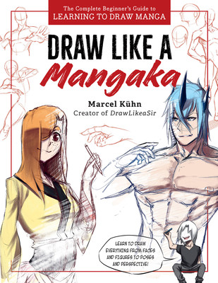 Draw Like a Mangaka: The Complete Beginner's Guide to Learning to Draw Manga (Kuhn Marcel)(Paperback)