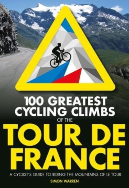 100 Greatest Cycling Climbs of the Tour de France - A cyclist's guide to riding the mountains of Le Tour (Warren Simon)(Paperback / softback)