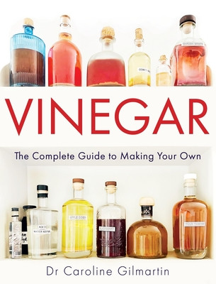 Vinegar: The Complete Guide to Making Your Own (Gilmartin Caroline)(Paperback)