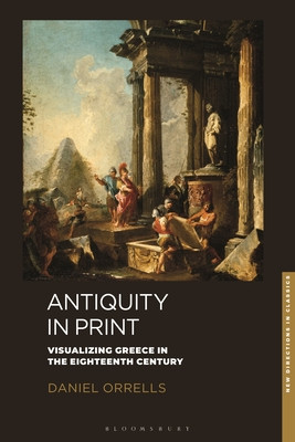 Antiquity in Print: Visualizing Greece in the Eighteenth Century (Orrells Daniel)(Paperback)