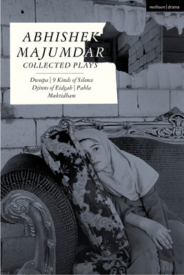 Abhishek Majumdar Collected Plays: Dweepa; Pah-La; Djinns of Eidgah; Muktidham; 9 Kinds of Silence (Majumdar Abhishek)(Paperback)