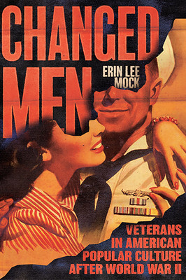 Changed Men: Veterans in American Popular Culture After World War II (Mock Erin Lee)(Paperback)