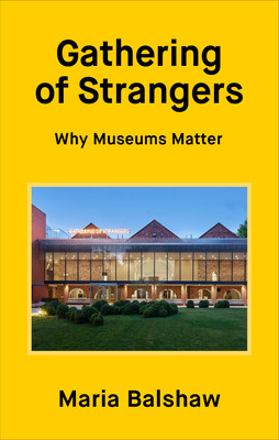 Gathering of Strangers: Why Museums Matter (Balshaw Maria)(Pevná vazba)