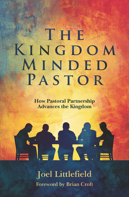 The Kingdom-Minded Pastor: How Pastoral Partnership Advances the Kingdom (Littlefield Joel)(Paperback)