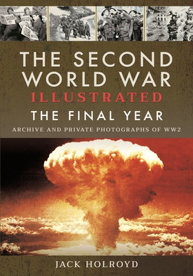 The Second World War Illustrated: The Final Year (Holroyd Jack)(Paperback)