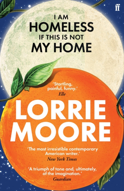 I Am Homeless If This Is Not My Home - 'The most irresistible contemporary American writer.' NEW YORK TIMES BOOK REVIEW (Moore Lorrie)(Paperback / softback)