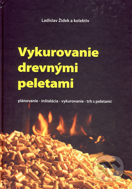 Vykurovanie drevnými peletami - Ladislav Židek a kol.
