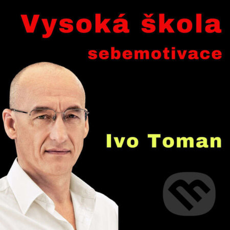 Vysoká škola sebemotivace - Ivo Toman