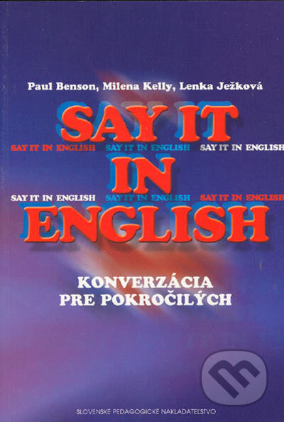 Say it in english (konverzácia pre pokročilých) - Paul Benson, Milena Kelly, Lenka Ježková