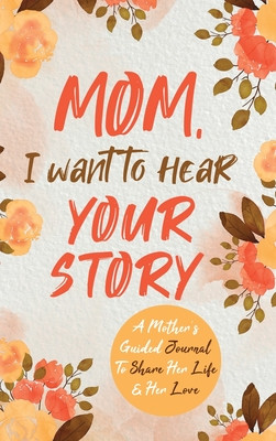 Mom, I Want to Hear Your Story: A Mother's Guided Journal To Share Her Life & Her Love (Mason Jeffrey)(Pevná vazba)