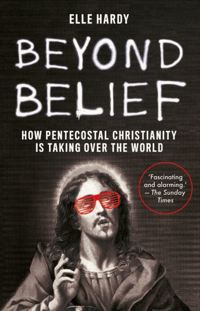 Beyond Belief - How Pentecostal Christianity Is Taking Over the World (Hardy Elle)(Paperback / softback)