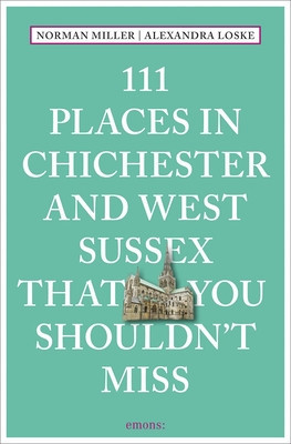 111 Places in Chichester and West Sussex That You Shouldn't Miss (Miller Norman)(Paperback)