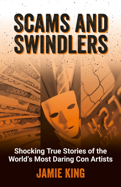 Scams and Swindlers - Shocking True Stories of the Worlds Most Daring Con Artists (King Jamie)(Paperback / softback)