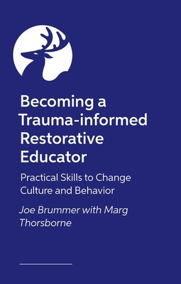 Becoming a Trauma-Informed Restorative Educator: Practical Skills to Change Culture and Behavior (Brummer Joe)(Paperback)