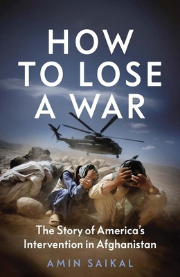 How to Lose a War: The Story of America's Intervention in Afghanistan (Saikal Amin)(Pevná vazba)